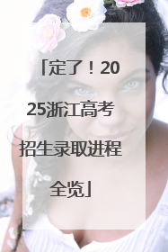 定了！2025浙江高考招生录取进程全览