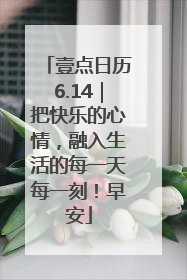 壹点日历6.14｜把快乐的心情，融入生活的每一天每一刻！早安