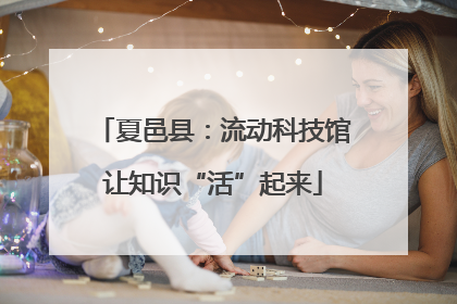 夏邑县：流动科技馆让知识“活”起来