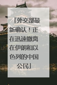 外交部最新确认！正在迅速撤离在伊朗和以色列的中国公民