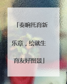 奏响托育新乐章，绘就生育友好图景