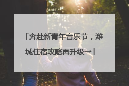 奔赴新青年音乐节，潍城住宿攻略再升级→