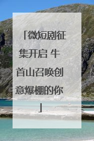 微短剧征集开启 牛首山召唤创意爆棚的你