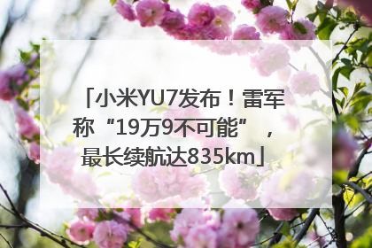 小米YU7发布！雷军称“19万9不可能”，最长续航达835km