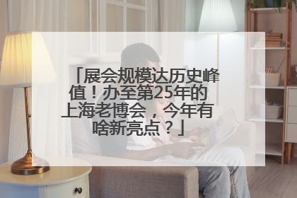 展会规模达历史峰值！办至第25年的上海老博会，今年有啥新亮点？