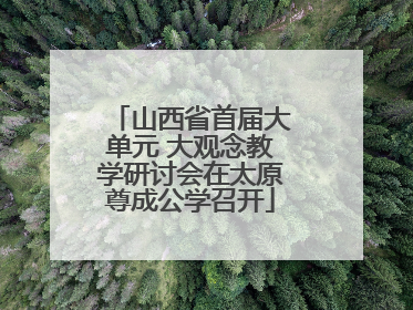 山西省首届大单元 大观念教学研讨会在太原尊成公学召开