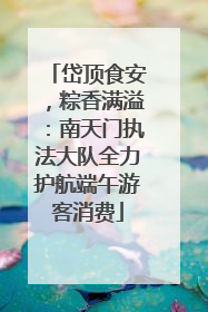 岱顶食安，粽香满溢：南天门执法大队全力护航端午游客消费