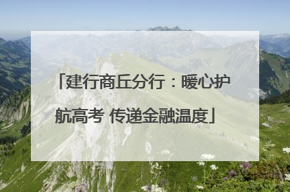 建行商丘分行：暖心护航高考 传递金融温度
