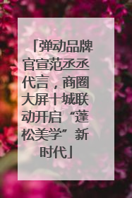 弹动品牌官宣范丞丞代言，商圈大屏十城联动开启“蓬松美学”新时代