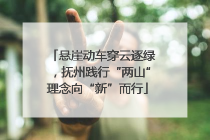 悬崖动车穿云逐绿，抚州践行“两山”理念向“新”而行
