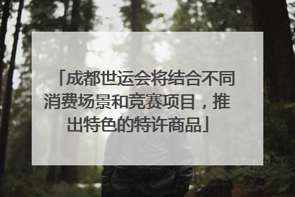 成都世运会将结合不同消费场景和竞赛项目，推出特色的特许商品
