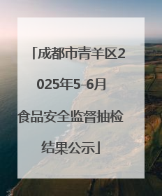 成都市青羊区2025年5-6月食品安全监督抽检结果公示