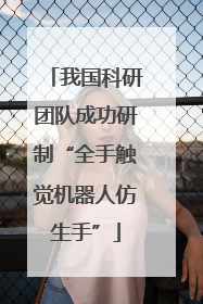 我国科研团队成功研制“全手触觉机器人仿生手”