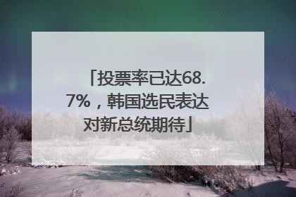 投票率已达68.7%，韩国选民表达对新总统期待