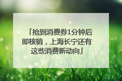 抢到消费券1分钟后即核销，上海长宁还有这些消费新动向