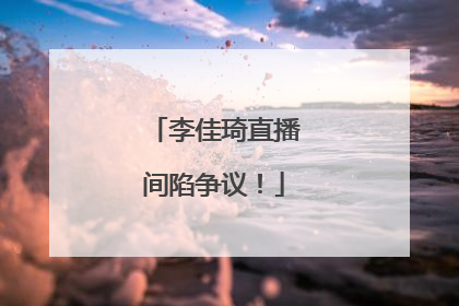 李佳琦直播间陷争议！