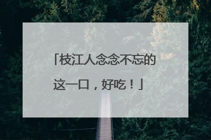 枝江人念念不忘的这一口，好吃！