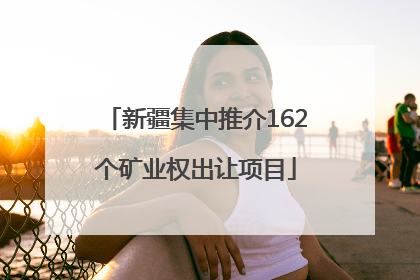 新疆集中推介162个矿业权出让项目