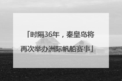 时隔36年，秦皇岛将再次举办洲际帆船赛事