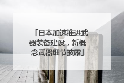 日本加速推进武器装备建设，新概念武器细节披露