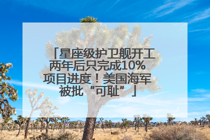 星座级护卫舰开工两年后只完成10%项目进度！美国海军被批“可耻”