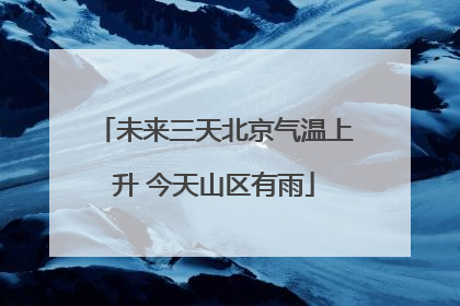 未来三天北京气温上升 今天山区有雨