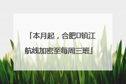 本月起，合肥⇋镇江航线加密至每周三班