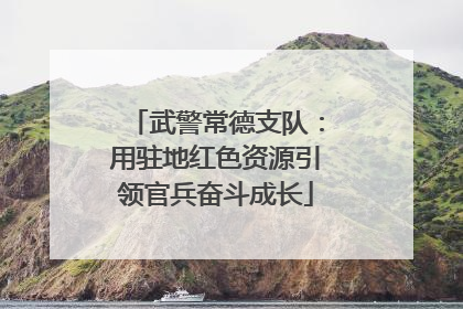 武警常德支队：用驻地红色资源引领官兵奋斗成长