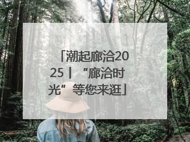 潮起廊洽2025丨“廊洽时光”等您来逛