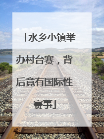 水乡小镇举办村台赛，背后竟有国际性赛事