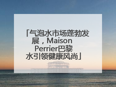 气泡水市场蓬勃发展，Maison Perrier巴黎水引领健康风尚
