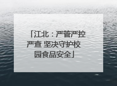 江北：严管严控严查 坚决守护校园食品安全