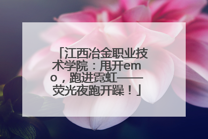 江西冶金职业技术学院：甩开emo，跑进霓虹——荧光夜跑开躁！