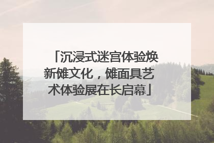 沉浸式迷宫体验焕新傩文化，傩面具艺术体验展在长启幕