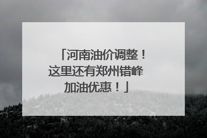 河南油价调整！这里还有郑州错峰加油优惠！
