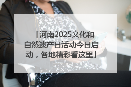 河南2025文化和自然遗产日活动今日启动，各地精彩看这里