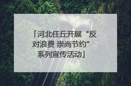 河北任丘开展“反对浪费 崇尚节约”系列宣传活动