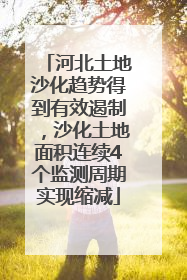 河北土地沙化趋势得到有效遏制，沙化土地面积连续4个监测周期实现缩减