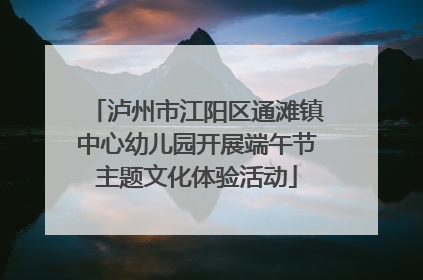 泸州市江阳区通滩镇中心幼儿园开展端午节主题文化体验活动