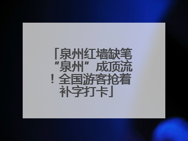 泉州红墙缺笔“泉州”成顶流！全国游客抢着补字打卡