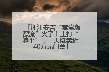 浙江安吉“窝囊版漂流”火了！主打“躺平”，一天爆卖近40万元门票