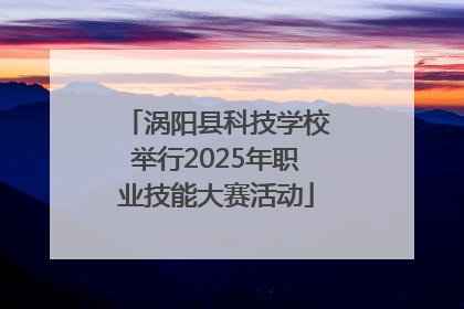 涡阳县科技学校举行2025年职业技能大赛活动
