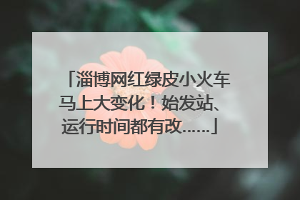 淄博网红绿皮小火车马上大变化！始发站、运行时间都有改……