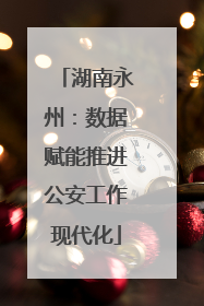 湖南永州：数据赋能推进公安工作现代化