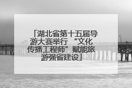 湖北省第十五届导游大赛举行 “文化传播工程师”赋能旅游强省建设
