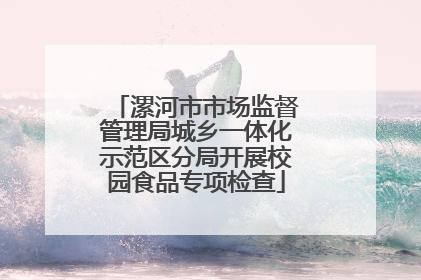 漯河市市场监督管理局城乡一体化示范区分局开展校园食品专项检查