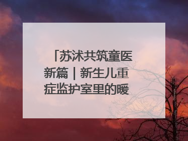 苏沭共筑童医新篇｜新生儿重症监护室里的暖心“袋鼠抱”