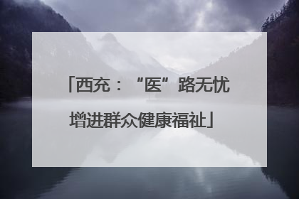 西充：“医”路无忧 增进群众健康福祉
