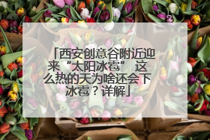 西安创意谷附近迎来“太阳冰雹” 这么热的天为啥还会下冰雹？详解