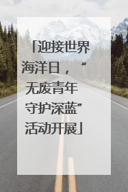 迎接世界海洋日，“无废青年 守护深蓝”活动开展